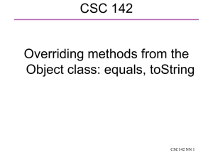 CSC 142 Overriding methods from the Object class: equals, toString CSC142 NN 1