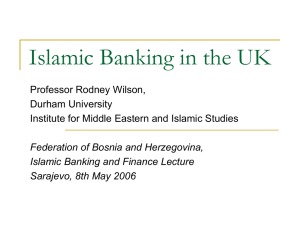 Islamic Banking in the UK Professor Rodney Wilson, Durham University