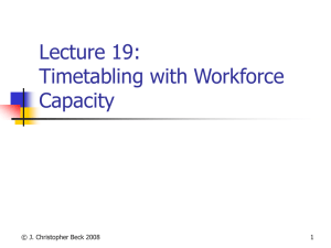 Lecture 19: Timetabling with Workforce Capacity © J. Christopher Beck 2008