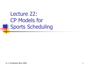 Lecture 22: CP Models for Sports Scheduling © J. Christopher Beck 2008