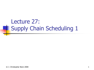 Lecture 27: Supply Chain Scheduling 1 © J. Christopher Beck 2008 1