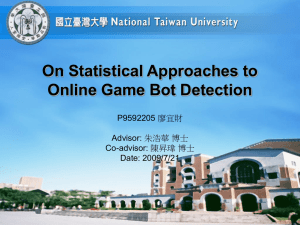 On Statistical Approaches to Online Game Bot Detection P9592205 廖宜財 Advisor: 朱浩華 博士