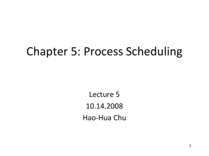 Chapter 5: Process Scheduling Lecture 5 10.14.2008 Hao-Hua Chu