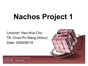 Nachos Project 1 Lecturer: Hao-Hua Chu TA: Chun-Po Wang (Artoo) Date: 2008/09/19