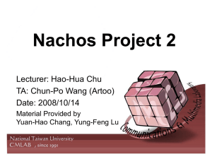 Nachos Project 2 Lecturer: Hao-Hua Chu TA: Chun-Po Wang (Artoo) Date: 2008/10/14