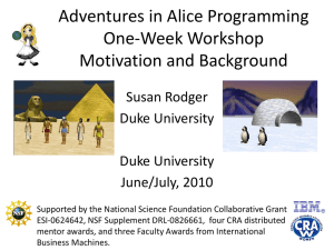 Adventures in Alice Programming One-Week Workshop Motivation and Background Susan Rodger