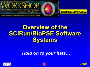 Overview of the SCIRun/BioPSE Software Systems Hold on to your hats…
