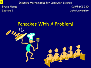 Pancakes With A Problem! Discrete Mathematics for Computer Science Bruce Maggs COMPSCI 230