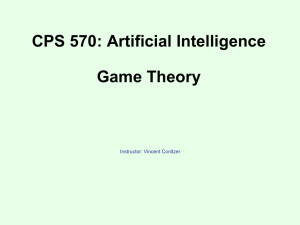CPS 570: Artificial Intelligence Game Theory Instructor: Vincent Conitzer