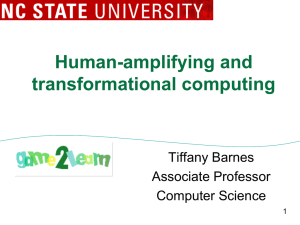 Human-amplifying and transformational computing Tiffany Barnes Associate Professor