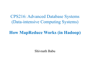 CPS216: Advanced Database Systems (Data-intensive Computing Systems) How MapReduce Works (in Hadoop)