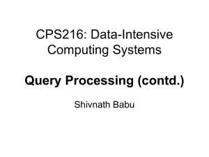CPS216: Data-Intensive Computing Systems Query Processing (contd.) Shivnath Babu