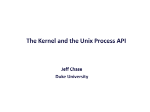 The Kernel and the Unix Process API Jeff Chase Duke University