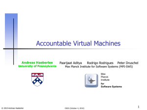 Accountable Virtual Machines Andreas Haeberlen Max Planck Institute for Software Systems (MPI-SWS)