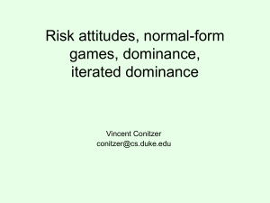 Risk attitudes, normal-form games, dominance, iterated dominance Vincent Conitzer