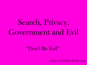 Search, Privacy, Government and Evil “Don’t Be Evil” Ashley Twichell &amp; Emily Lang