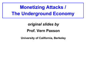 Monetizing Attacks / The Underground Economy original slides by Prof. Vern Paxson