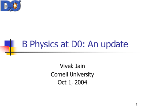 B Physics at D0: An update Vivek Jain Cornell University Oct 1, 2004