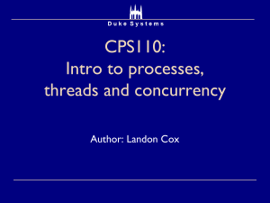 CPS110: Intro to processes, threads and concurrency Author: Landon Cox