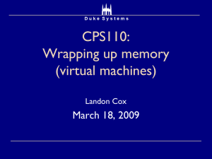 CPS110: Wrapping up memory (virtual machines) March 18, 2009