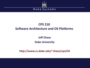 CPS 210 Software Architecture and OS Platforms Jeff Chase Duke University