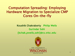 Computation Spreading: Employing Hardware Migration to Specialize CMP Cores On-the-fly Koushik Chakraborty