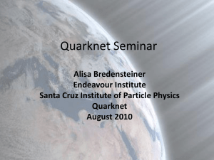Quarknet Seminar Alisa Bredensteiner Endeavour Institute Santa Cruz Institute of Particle Physics