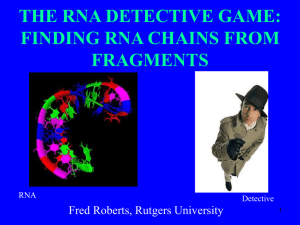 THE RNA DETECTIVE GAME: FINDING RNA CHAINS FROM FRAGMENTS Fred Roberts, Rutgers University