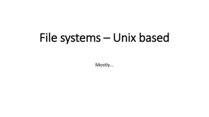 File systems – Unix based Mostly…