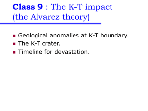Class 9 (the Alvarez theory) Geological anomalies at K-T boundary. The K-T crater.