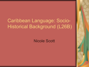 Caribbean Language: Socio- Historical Background (L26B) Nicole Scott