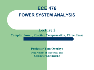 ECE 476 Lecture 2 POWER SYSTEM ANALYSIS Complex Power, Reactive Compensation, Three Phase