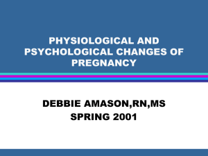 PHYSIOLOGICAL AND PSYCHOLOGICAL CHANGES OF PREGNANCY DEBBIE AMASON,RN,MS
