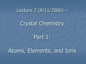 Crystal Chemistry Part 1: Atoms, Elements, and Ions Lecture 2 (9/11/2006) –