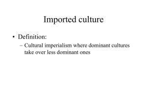 Imported culture • Definition: – Cultural imperialism where dominant cultures