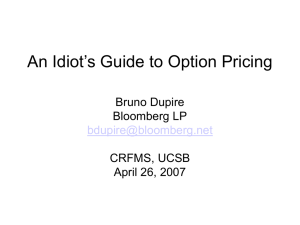 An Idiot’s Guide to Option Pricing Bruno Dupire Bloomberg LP CRFMS, UCSB