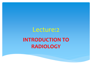 Lecture:2 INTRODUCTION TO RADIOLOGY