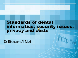 Standards of dental informatics, security issues, privacy and costs Dr Ebtissam Al-Madi