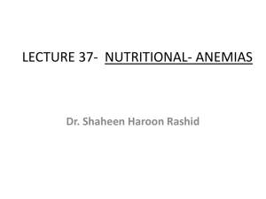 LECTURE 37- NUTRITIONAL- ANEMIAS Dr. Shaheen Haroon Rashid