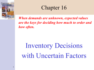 Inventory Decisions with Uncertain Factors Chapter 16 When demands are unknown, expected values