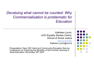 Devaluing what cannot be counted: Why Commercialisation is problematic for Education Kathleen Lynch,