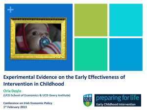Orla Doyle (UCD/Geary) Experimental Evidence on the Early Effectiveness of Intervention in Childhood