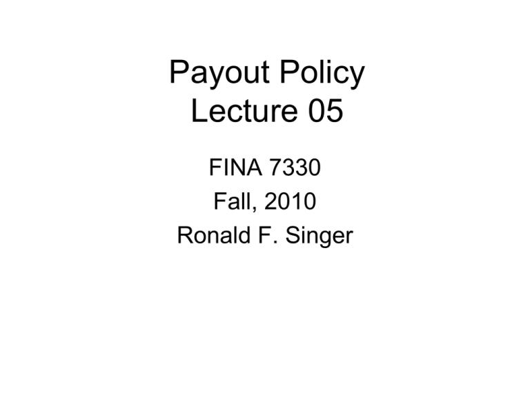Payout Policy Lecture 05 FINA 7330 Fall, 2010