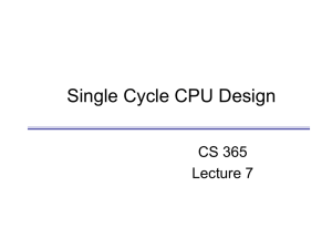 Single Cycle CPU Design CS 365 Lecture 7