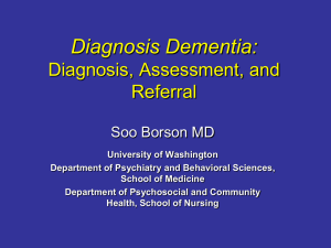 Diagnosis Dementia: Diagnosis, Assessment, and Referral Soo Borson MD