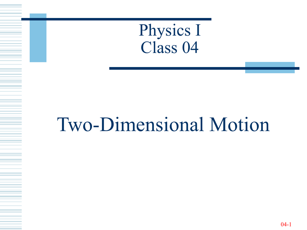 Two Dimensional Motion Physics I Class 04 04 1