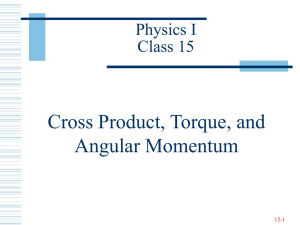 Cross Product, Torque, and Angular Momentum Physics I Class 15