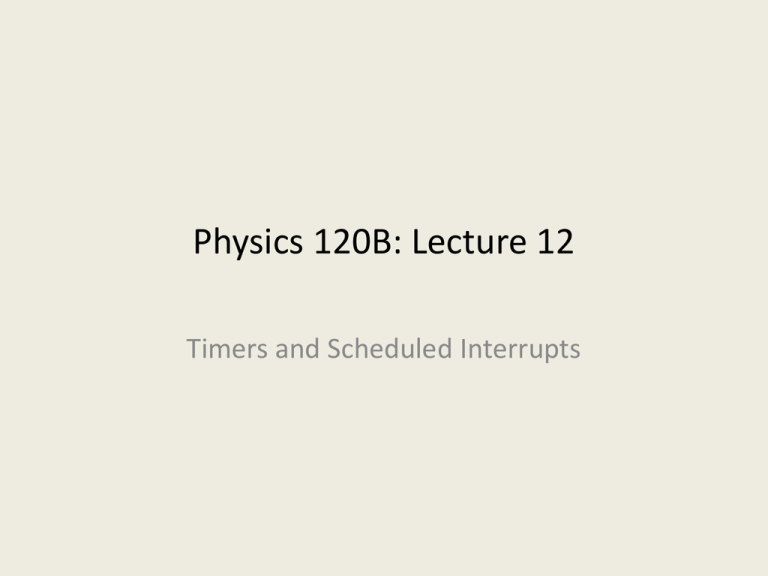 Physics 120B Lecture 12 Timers And Scheduled Interrupts
