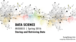 DATA SCIENCE MIS0855 | Spring 2016 Storing and Retrieving Data SungYong Um