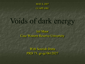 Voids of dark energy Irit Maor Case Western Reserve University With Sourish Dutta